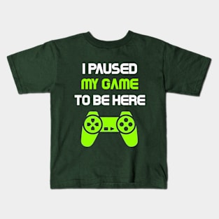 I Paused My Game to Be Here | Funny Video Gamer Humor Joke for Men Women T-Shirt Kids T-Shirt